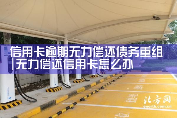 信用卡逾期无力偿还债务重组