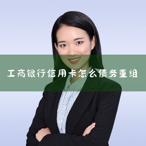 工商银行信用卡逾期了可以债务重组吗?_工商银行信用卡逾期了可以债务重组吗?