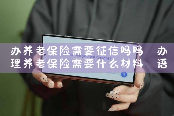 办养老保险需要征信吗吗|养征信|债务重组