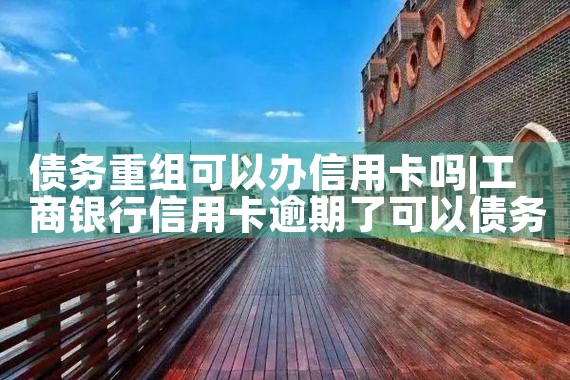 债务重组可以办信用卡吗