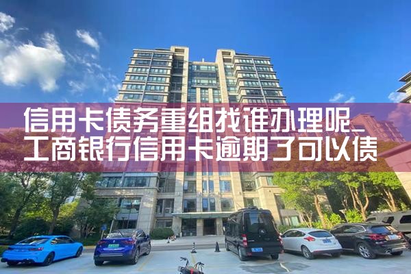 信用卡债务重组最新政策出台了吗