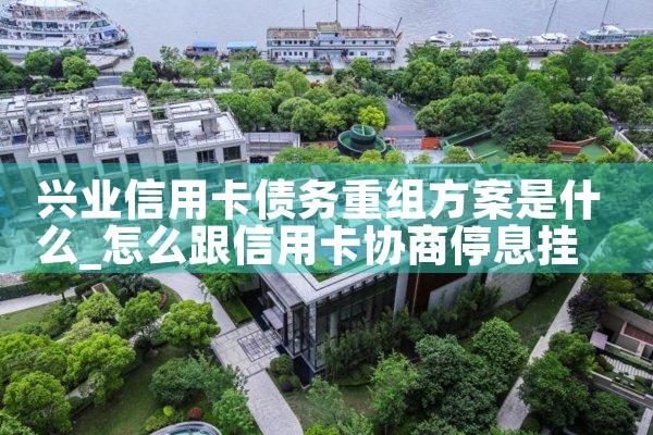 兴业信用卡债务重组方案是什么