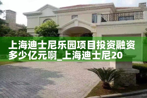 上海迪士尼乐园项目投资融资多少亿元啊