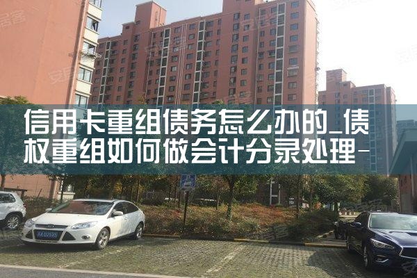信用卡重组债务怎么办的