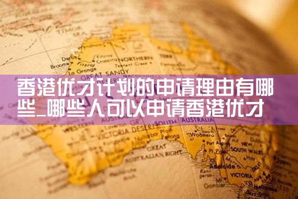 如何申请香港优才计划办理|香港移民