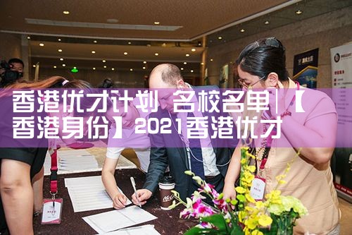 申请入籍香港优才计划条件有哪些内容和要求|香港优才移民