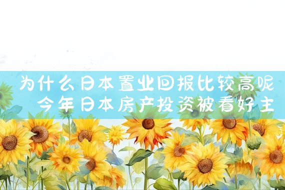 为什么日本置业回报比较高呢|日本移民