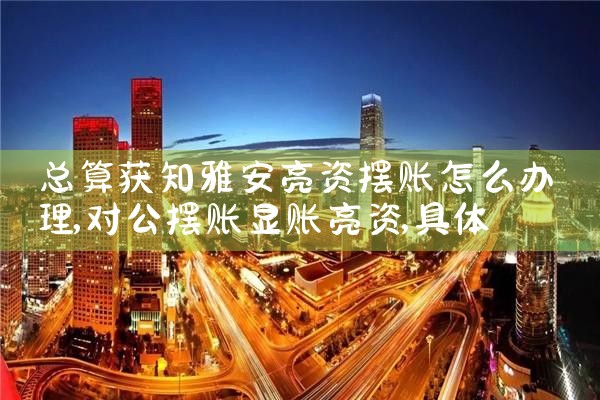 总算获知雅安亮资摆账怎么办理
