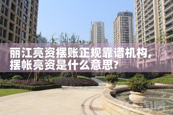 丽江亮资摆账正规靠谱机构