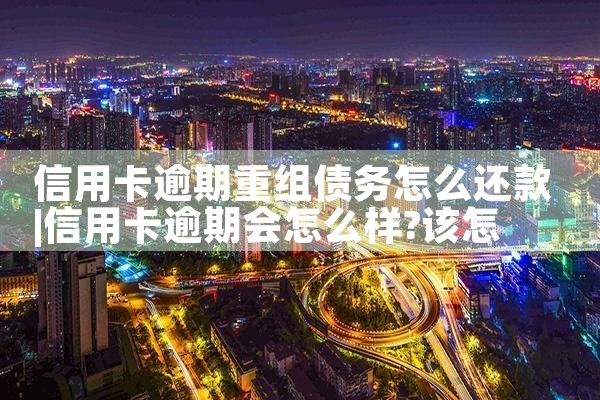 交通信用卡债务重组后逾期怎么办呢