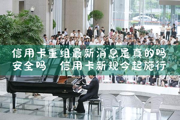 信用卡重组最新消息是真的吗安全吗