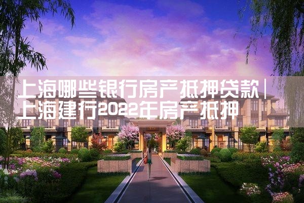 上海房产抵押银行贷款有哪些流程