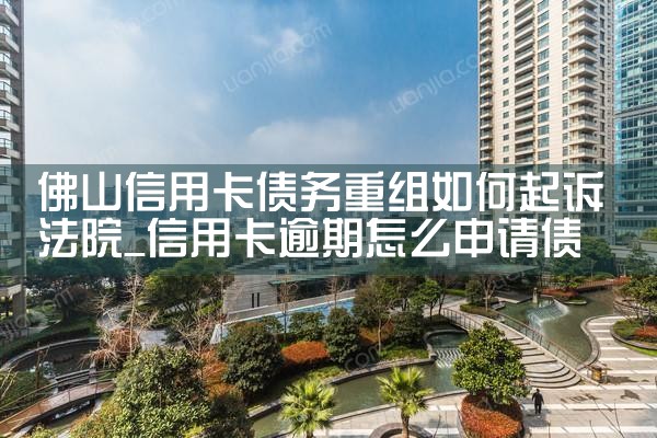 佛山信用卡债务重组如何起诉法院