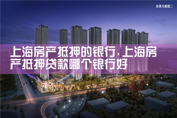 上海房产抵押贷款银行