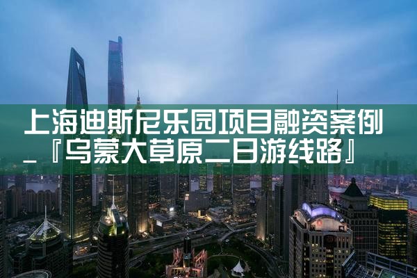 上海迪斯尼乐园项目融资案例