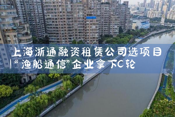上海浙通融资租赁公司选项目