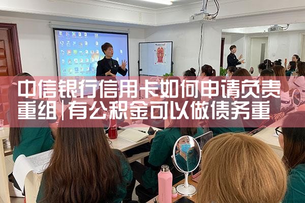 中信银行信用卡如何申请负责重组