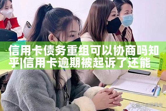 信用卡债务重组可以协商吗知乎