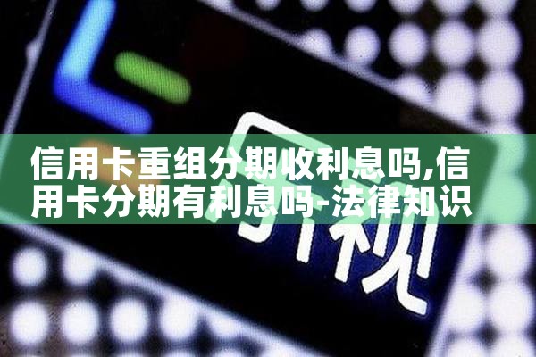 信用卡重组分期收利息吗